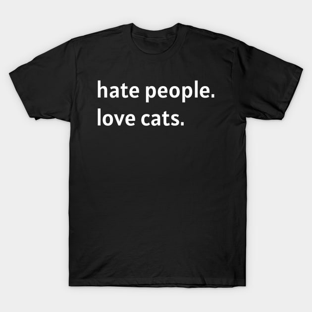 Hate People. Love Cats. (White Text) T-Shirt by nonbeenarydesigns